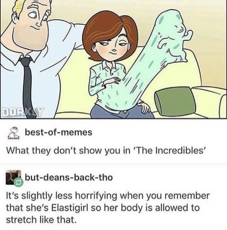 A1 best of memes What they dont show you in The Incredibles but deans back tho Its slightly less horrifying when you remember that shes Elastigirl so her body is allowed to stretch like that