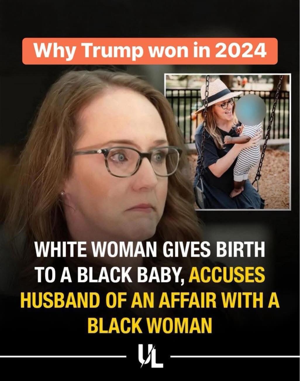 Why Trump won in 2024
WHITE WOMAN GIVES BIRTH TO A BLACK BABY, ACCUSES HUSBAND OF AN AFFAIR WITH A BLACK WOMAN