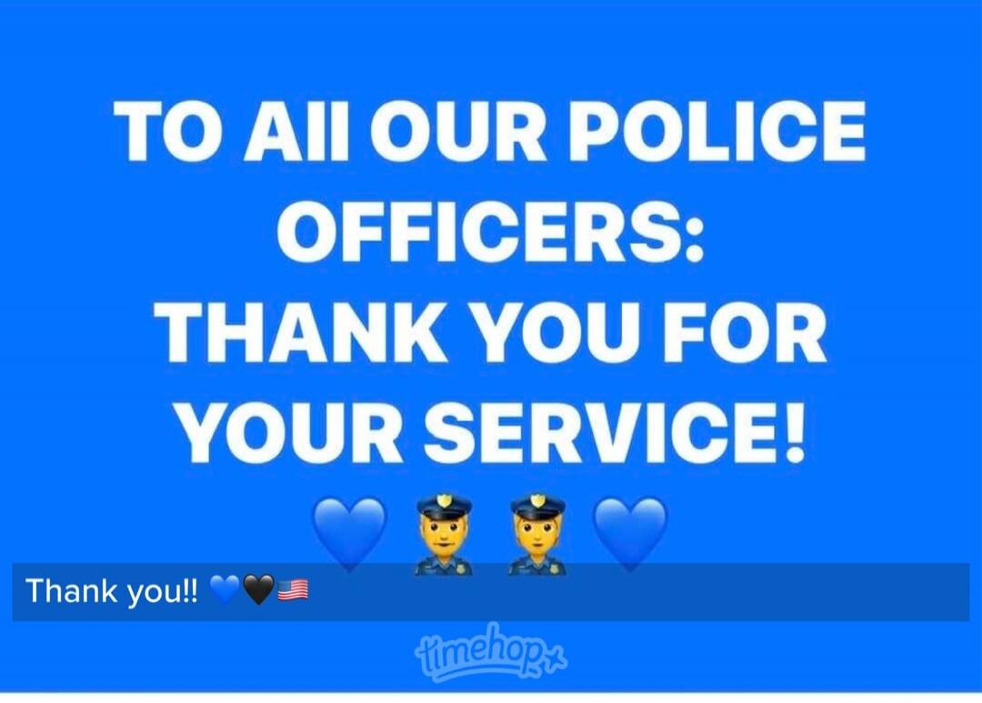 TO ALL OUR POLICE OFFICERS: THANK YOU FOR YOUR SERVICE! Thank you!!