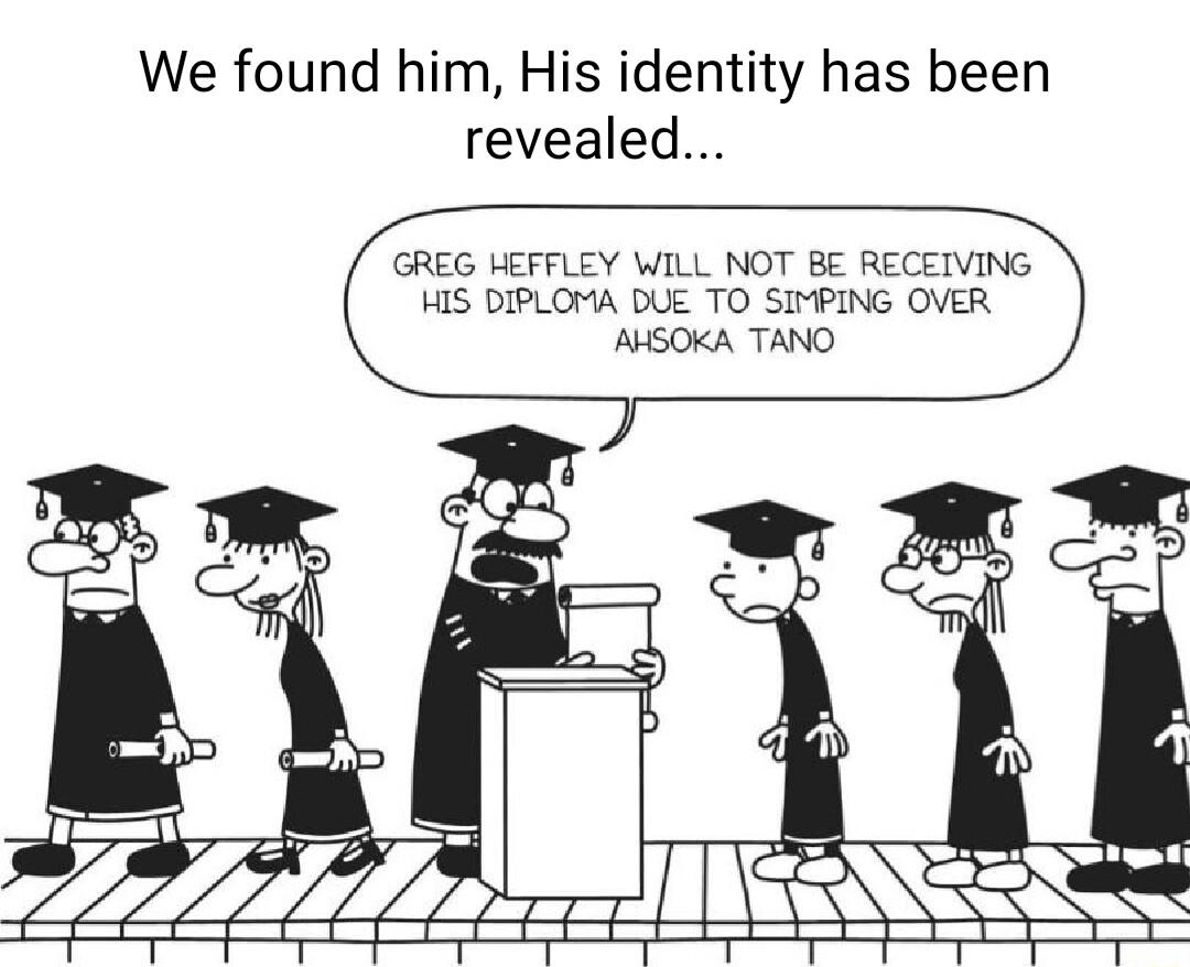 We found him His identity has been revealed GREG HEFFLEY WILL NOT BE RECEIVING HIS DIPLOMA DUE TO SIPING OVER AUSOKA TANO