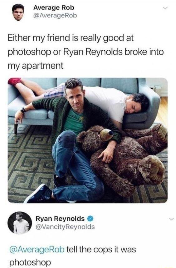 Average Rob AverageRob Either my friend is really good at photoshop or Ryan Reynolds broke into my apartment Ryan Reynolds VancityReynolds DAverageRob tell the cops it was photoshop