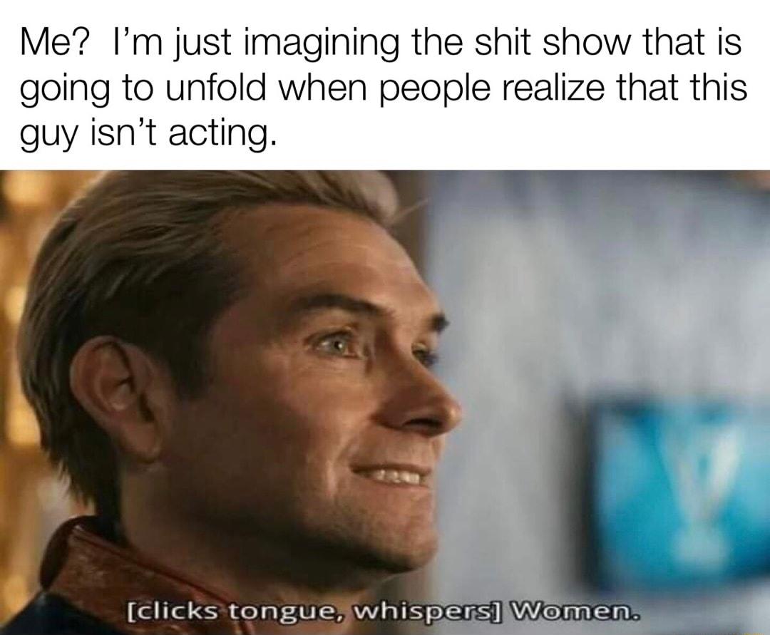 Me Im just imagining the shit show that is going to unfold when people realize that this guy isnt acting clicks tonguefwhispers