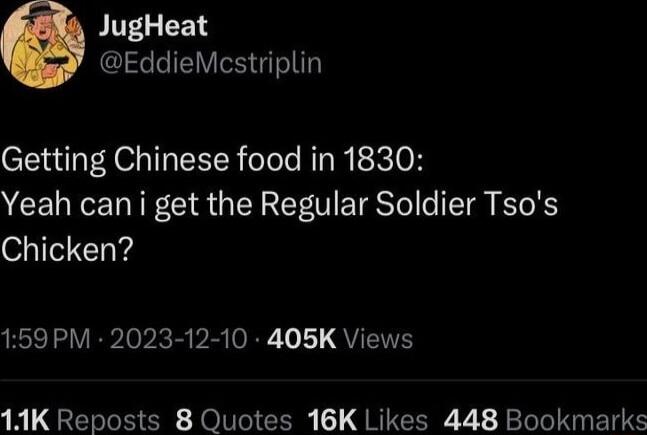 JugHeat EddieMcstriplin Getting Chinese food in 1830 Yeah cani get the Regular Soldier Tsos Chicken el VIR ATV RE 1T QUETH 14K Reposts 8 Quotes 16K Likes 448 Bookmarks