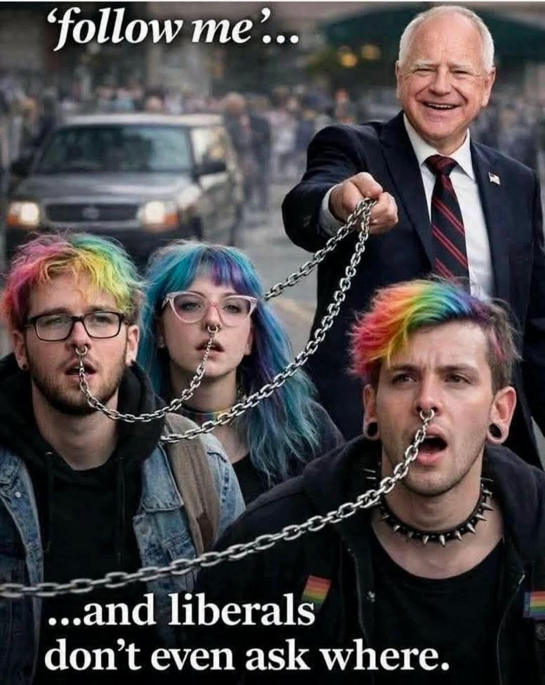 'follow me'... 
...and liberals don't even ask where.
