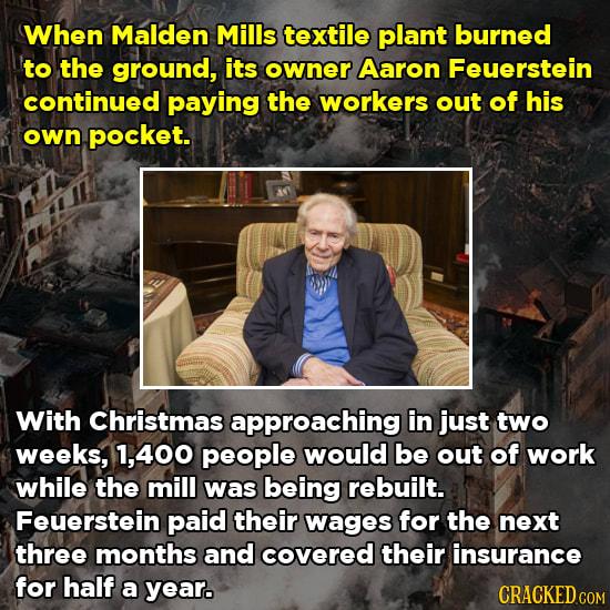 Aaron Feuerstein continued paying the workors out of his own pocket With Chrlstmas approachmg in jus two weeks 1400 people would be out of work while the mill was bei G Feuersleln paid their a jes for the next threo months andco odtheir insurance for halfa ym GRAGKED con