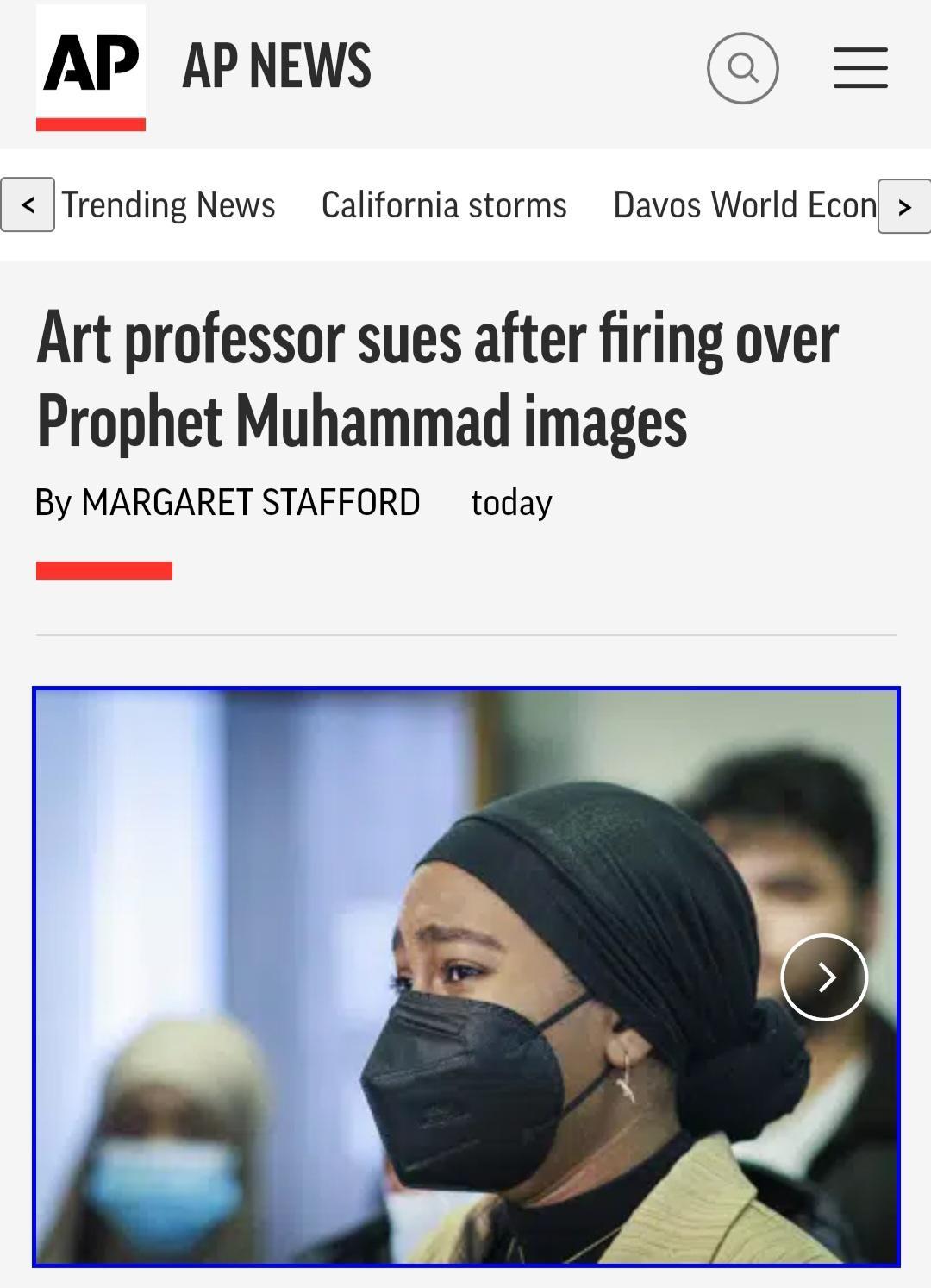 AP APNEWS Trending News California storms Davos World Econ Art professor sues after firing over Prophet Muhammad images By MARGARET STAFFORD today