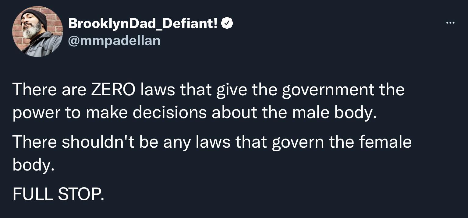 Y QTR EG I ERTE M mmpadellan There are ZERO laws that give the government the power to make decisions about the male body There shouldnt be any laws that govern the female oTole VA FULL STOP