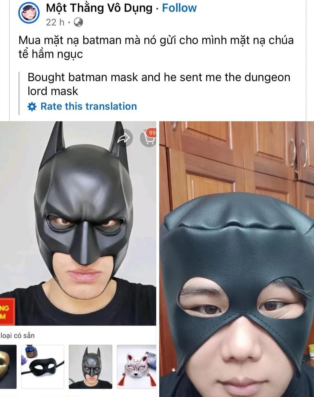 MGt Thang V6 Dung Follow 2h Mua mit na batman ma n6 gifi cho minh mit na chtia 1 hm nguc Bought batman mask and he sent me the dungeon lord mask Rate this translation 2 e i i o