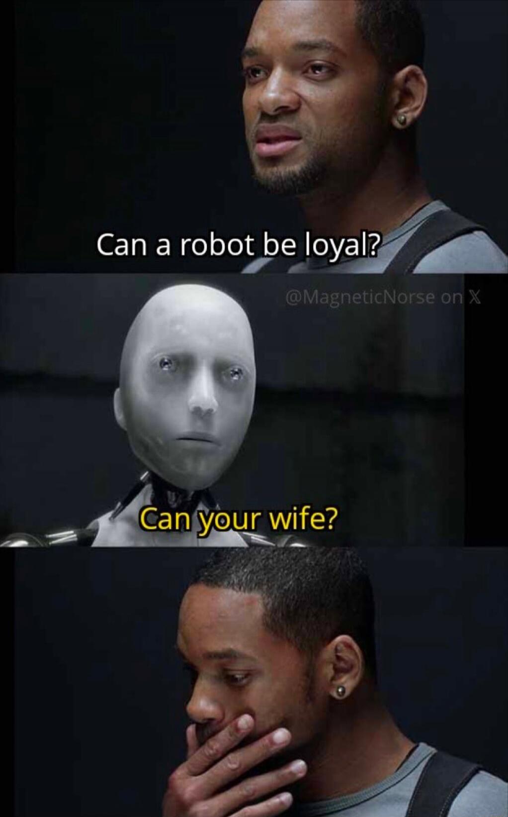 Can a robot be loyal?
Can your wife?