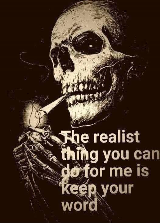 The realist thing you can do for me is keep your word