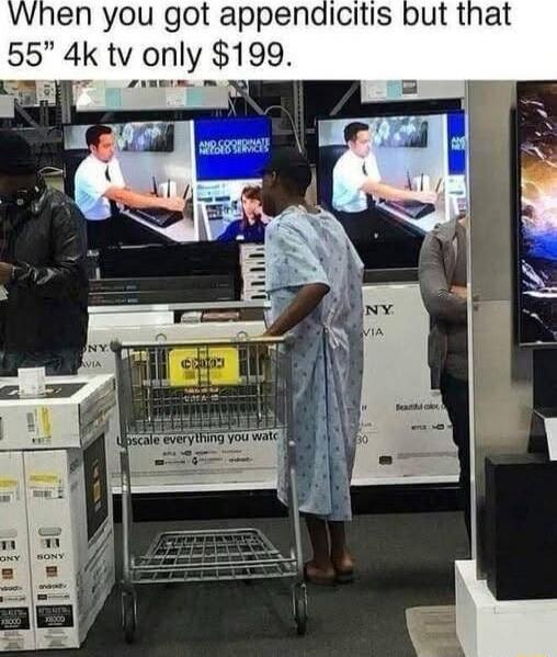 When you got appendicitis but that 55'' 4k tv only $199.
