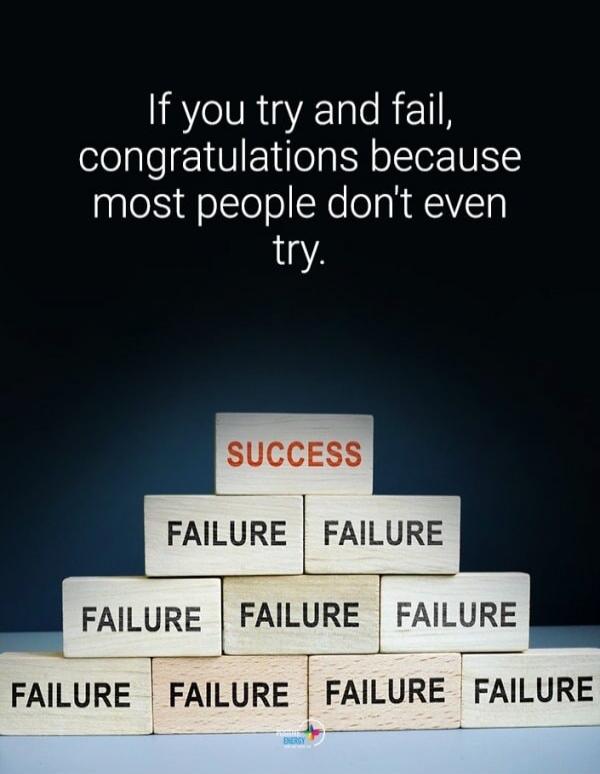 If you try and fail, congratulations because most people don't even try. SUCCESS FAILURE FAILURE FAILURE FAILURE FAILURE FAILURE FAILURE FAILURE