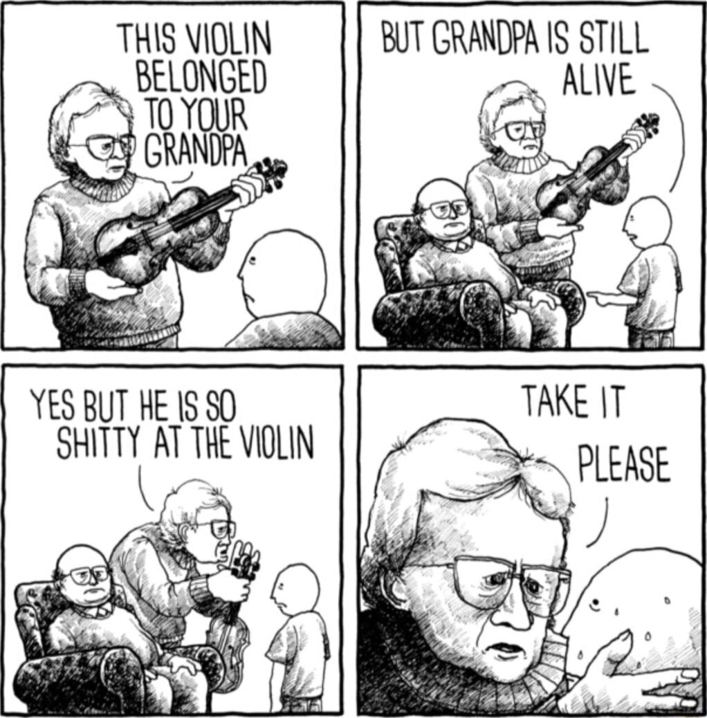 THIS VIOLIN BELONGED BUT GRANDPA IS STILL YES BUT HE 15 80 SHITTY AT THE VIOLIN TAKE IT PLEASE