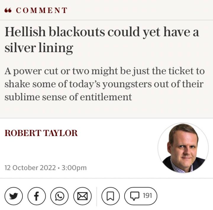 COMMENT Hellish blackouts could yet have a silver lining A power cut or two might be just the ticket to shake some of todays youngsters out of their sublime sense of entitlement ROBERT TAYLOR 12 October 2022 300pm OOE E