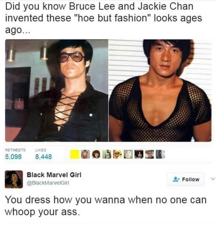 Did you know Bruce Lee and Jackie Chan invented these hoe but fashion looks ages ago 5008 8448 foAFEBIR n Black Marvel Girl 2BlackMarvel 2 Follow You dress how you wanna when no one can whoop your ass