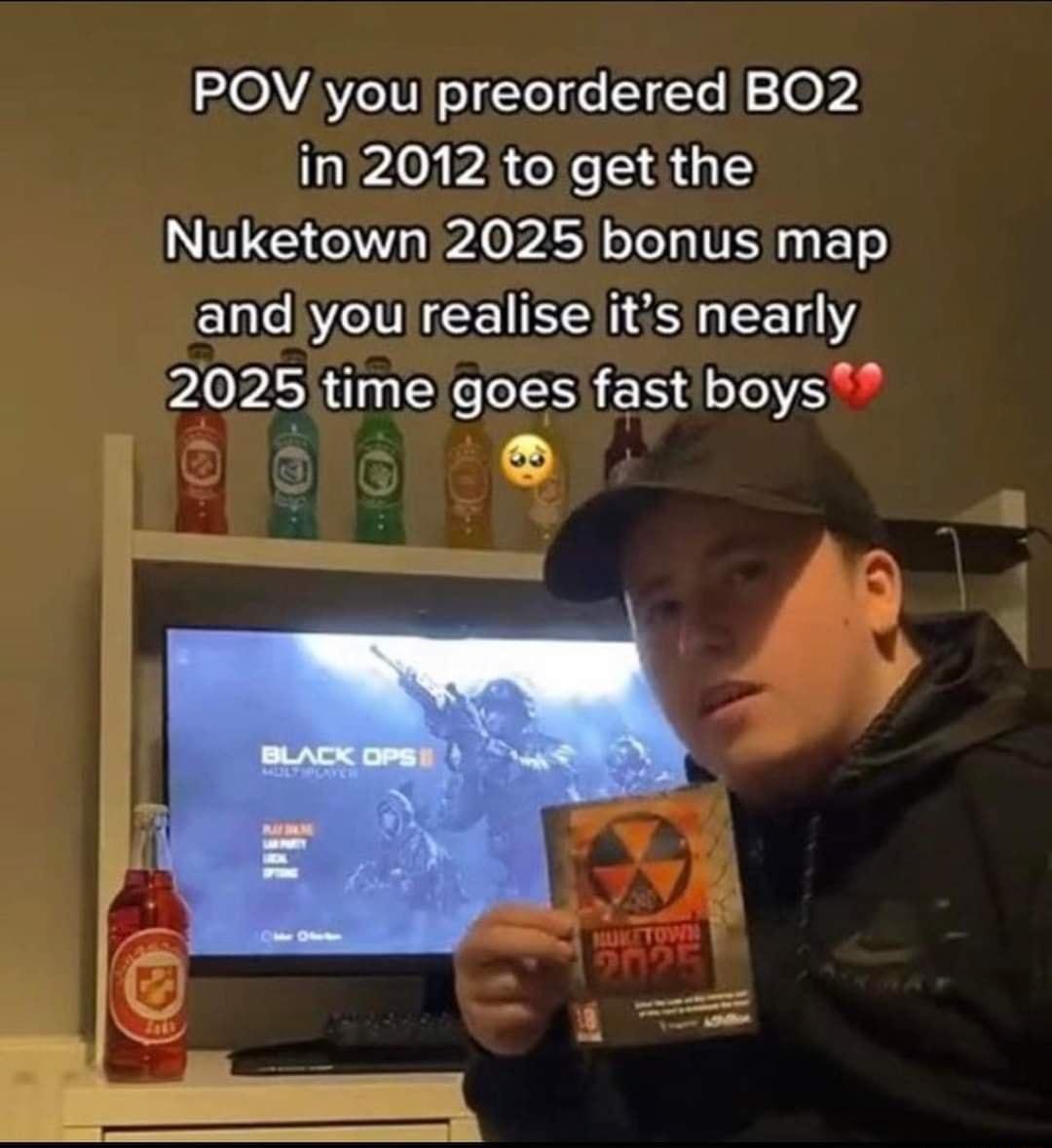 OMVAIVI oI Lo e Te 002 in 2012 to get the Nuketown 2025 bonus map andyourealise its nearly 2025 timegoes fast boys sHalT e