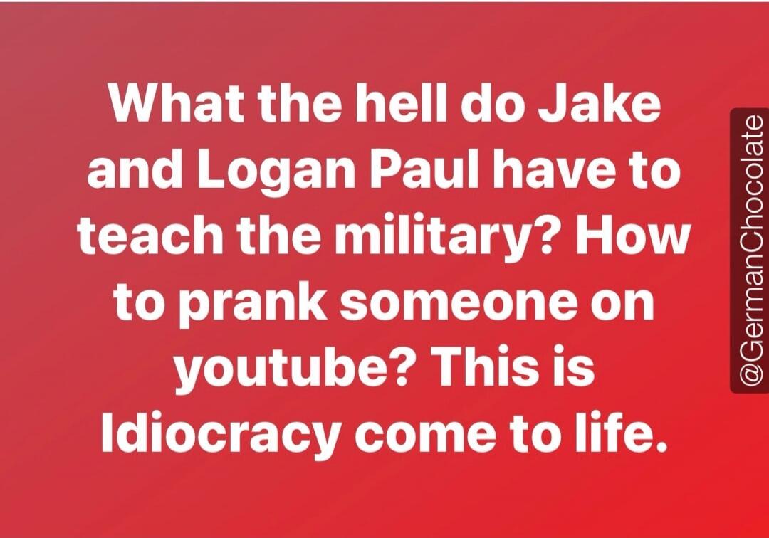 What the hell do Jake and Logan Paul have to teach the military? How to prank someone on youtube? This is Idiocracy come to life.
