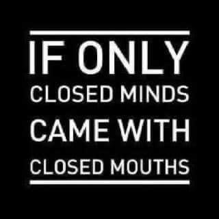 IF ONLY CLOSED MINDS CAME WITH CLOSED MOUTHS