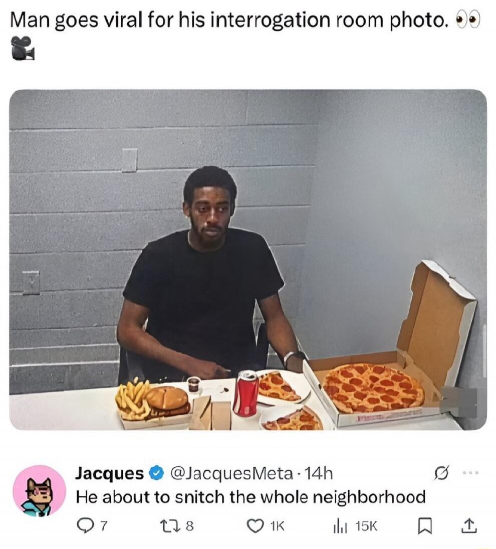 Man goes viral for his interrogation room photo. 👀🎥

Jacques @JacquesMeta · 14h
He about to snitch the whole neighborhood