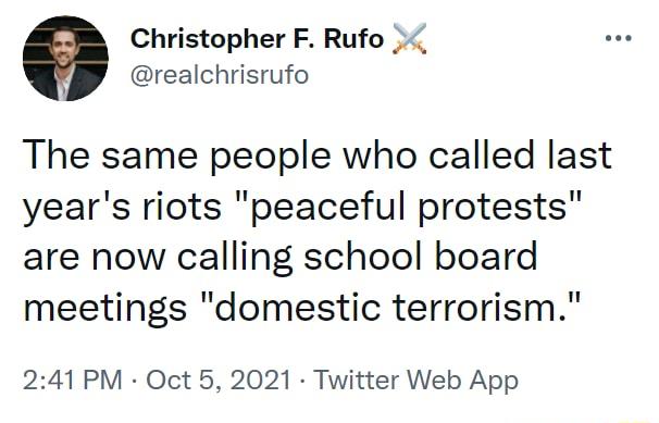 Christopher F Rufo i realchrisrufo The same people who called last years riots peaceful protests are now calling school board meetings domestic terrorism 241 PM Oct 5 2021 Twitter Web App