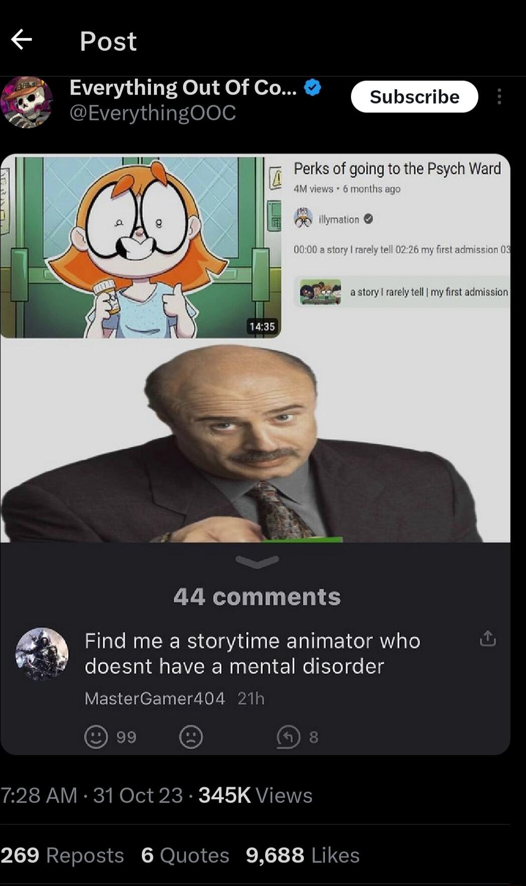Post 3 EvrernllngutOfCom g00C Perks of going to the Psych Ward 44 comments Find me a storytime animator who doesnt have a mental disorder MasterGamer404 21 LRI Nl PR RR 1 QUEITE 269 Reposts 6 Quotes 9688 Like