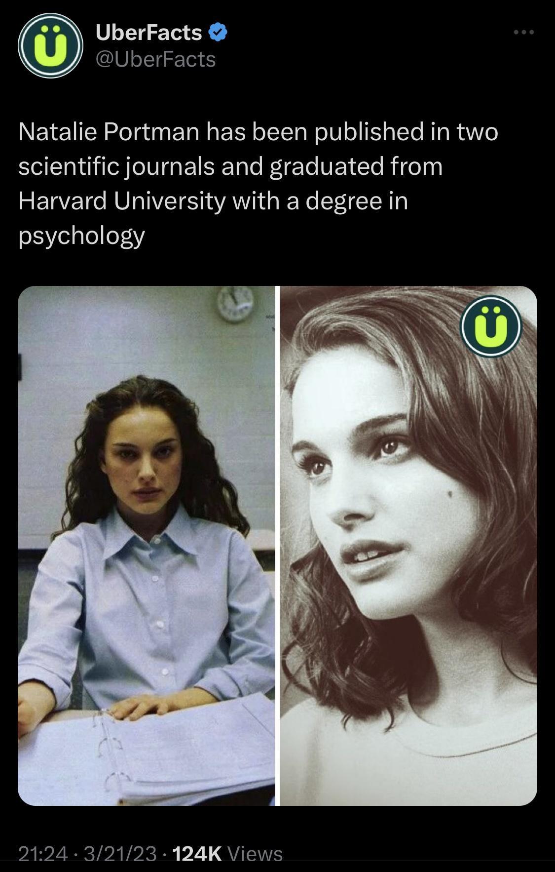 23 UberFacts UberFacts Natalie Portman has been published in two BEENGT G E S FeTe VETle RiteT Harvard University with a degree in psychology