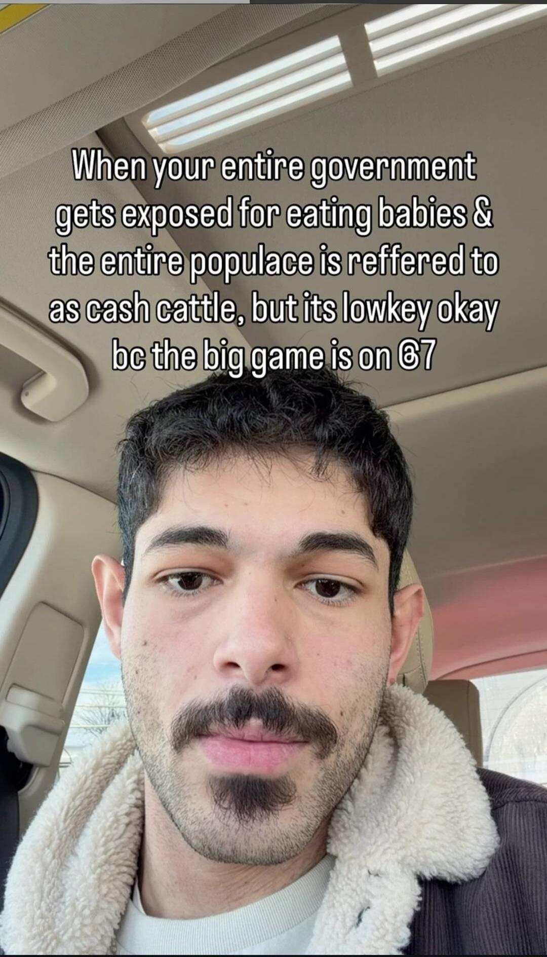 When your entire government gets exposed for eating babies & the entire populace is referred to as cash cattle, but its lowkey okay bc the big game is on 6?7