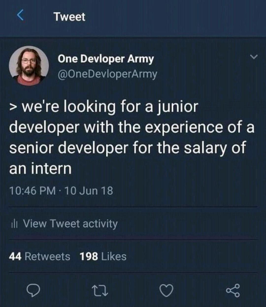 Tweet n One Devloper Army v b OneDevloperArmy were looking for a junior developer with the experience of a senior developer for the salary of ELRL Gl 1046 PM 10 Jun 18 il View Tweet activity 44 Retweets 198 Likes 0 V