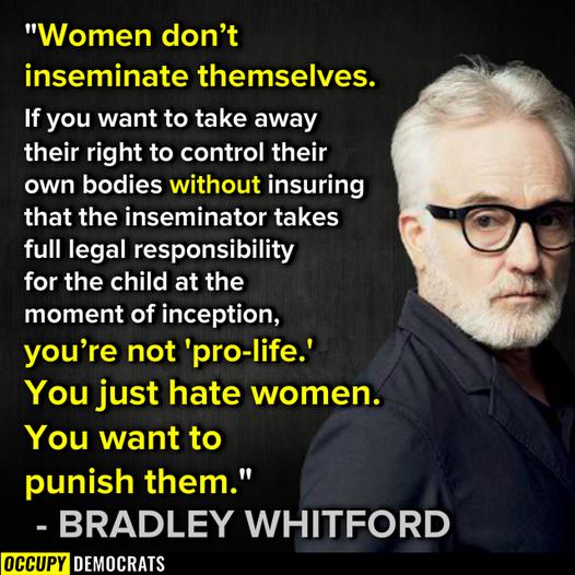 Women dont T BTN T I EN LA IRVELIS CRELCEVTEN their right to control their own bodies without insuring LGEIR GERGEET T E TR ETE Q full legal responsibility for the child at the moment of inception youre not pro life ANV 3L BRI R A CIVRNETo 1 o punish them BRADLEY WHITFORD occupy DIITIHINS