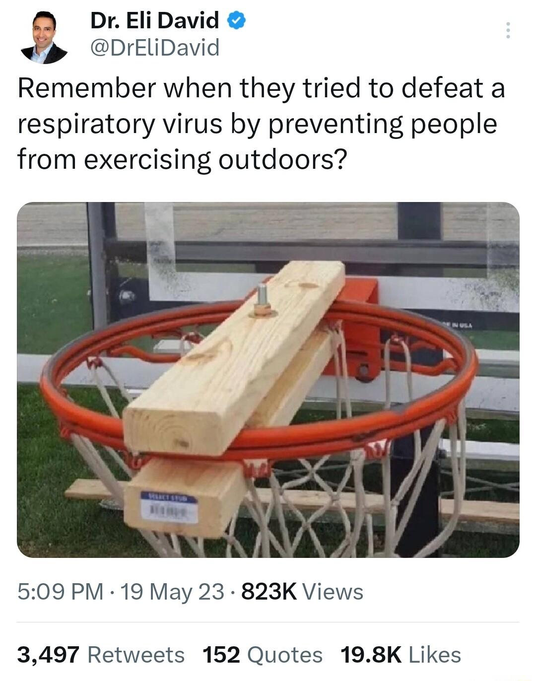 0 DrEliDavid DrEliDavid Remember when they tried to defeat a respiratory virus by preventing people from exercising outdoors 509 PM 19 May 23 823K Views 3497 Retweets 152 Quotes 198K Likes