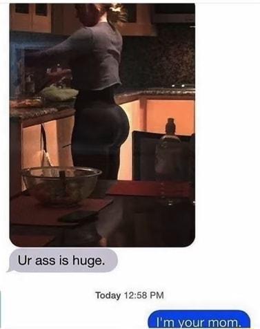r ass is huge Today 1258 PM Im your mol