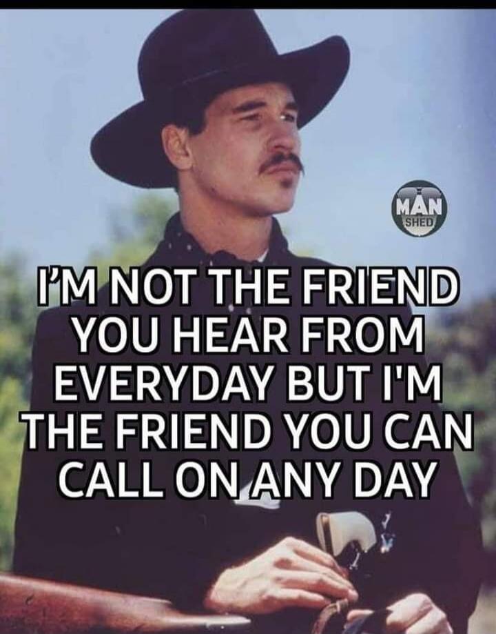 I'M NOT THE FRIEND YOU HEAR FROM EVERYDAY BUT I'M THE FRIEND YOU CAN CALL ON ANY DAY