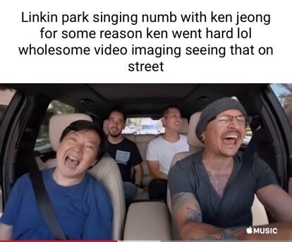 Linkin park singing numb with ken jeong for some reason ken went hard lol wholesome video imaging seeing that on street P