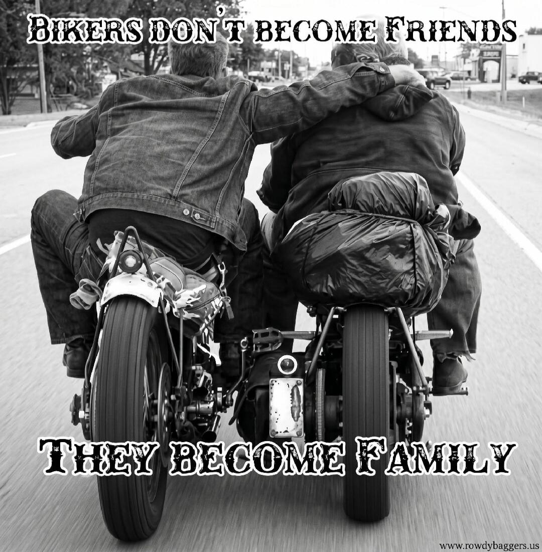 BIKERS DON'T BECOME FRIENDS THEY BECOME FAMILY