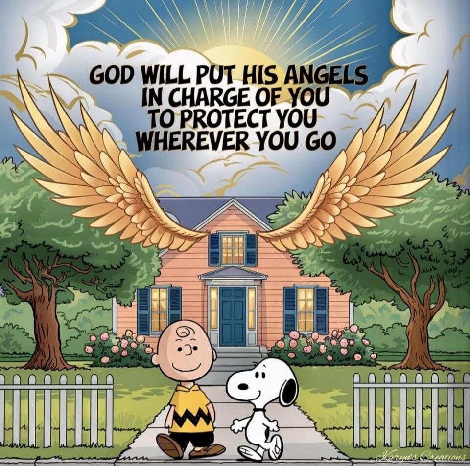 GOD WILL PUT HIS ANGELS IN CHARGE OF YOU TO PROTECT YOU WHEREVER YOU GO
