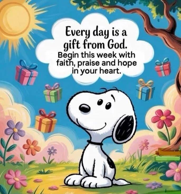 Every day is a gift from God. Begin this week with faith, praise and hope in your heart.
