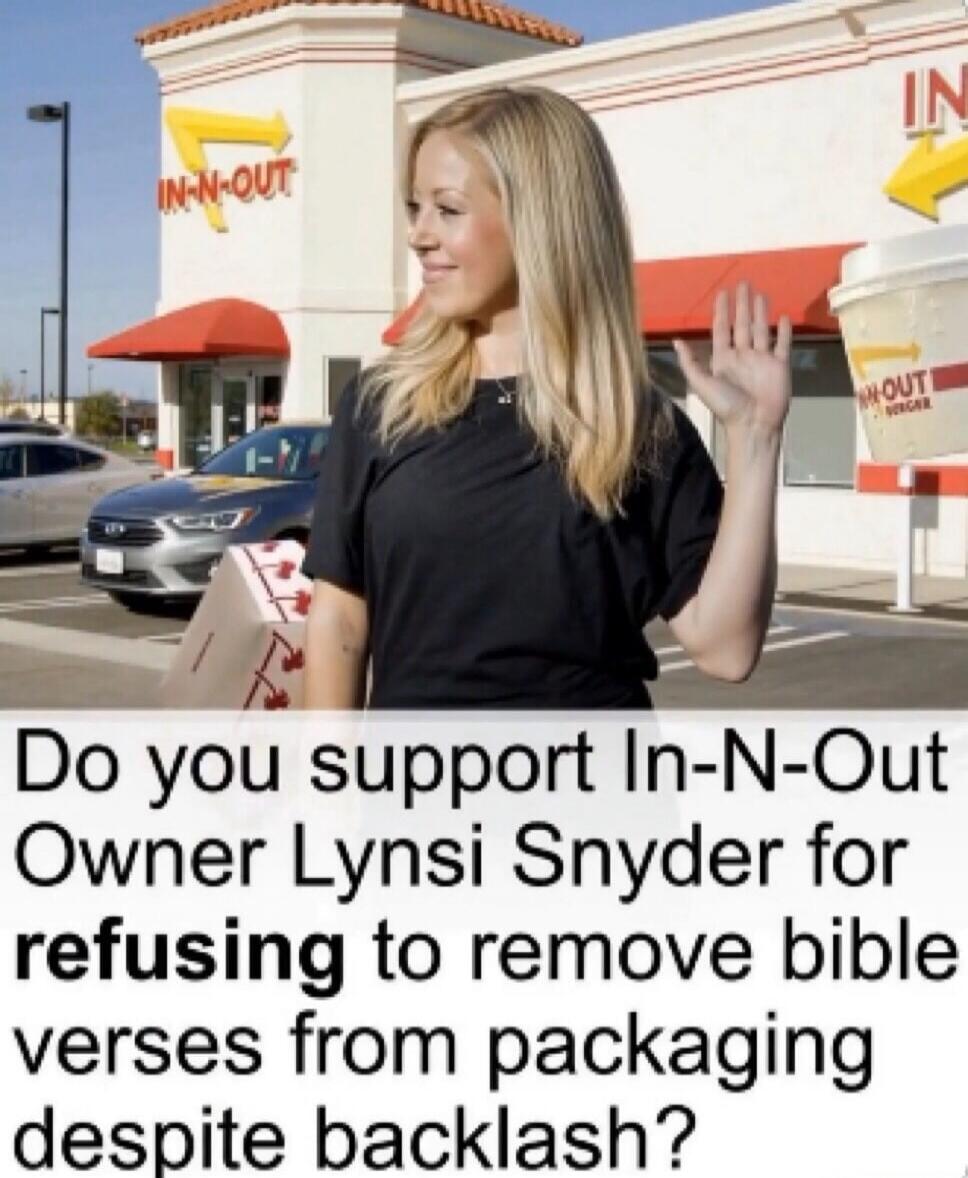 Do you support In-N-Out Owner Lynsi Snyder for refusing to remove bible verses from packaging despite backlash? IN-N-OUT