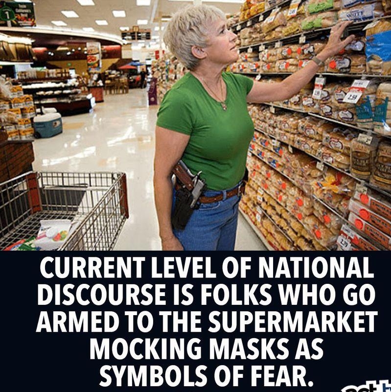 il A o11 DISCOURSE IS FOLKS WHO GO ARMED TO THE SUPERMARKET MOCKING MASKS AS LY 1 10 ogo 3 371 SO