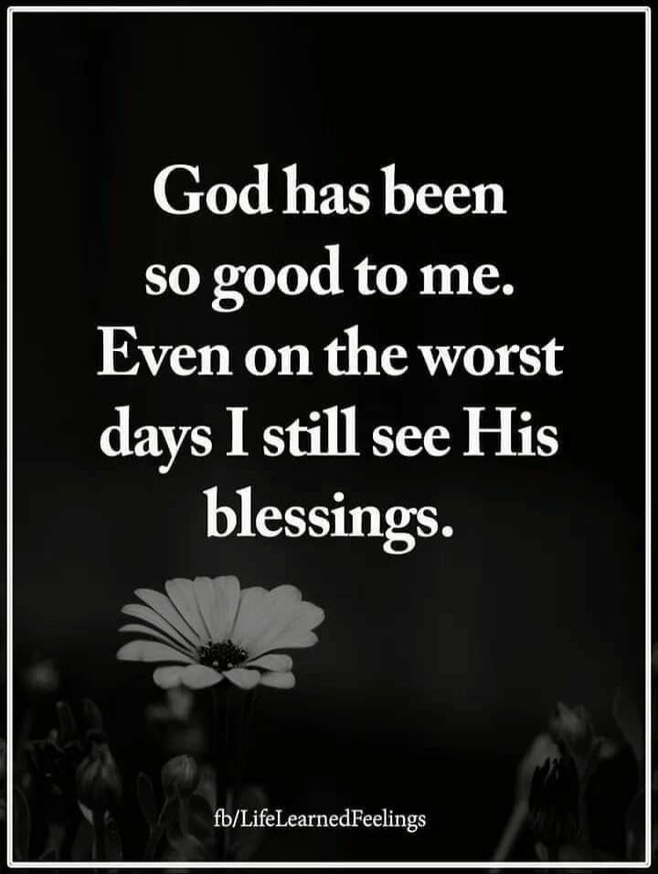God has been so good to me. Even on the worst days I still see His blessings. fb/LifeLearnedFeelings