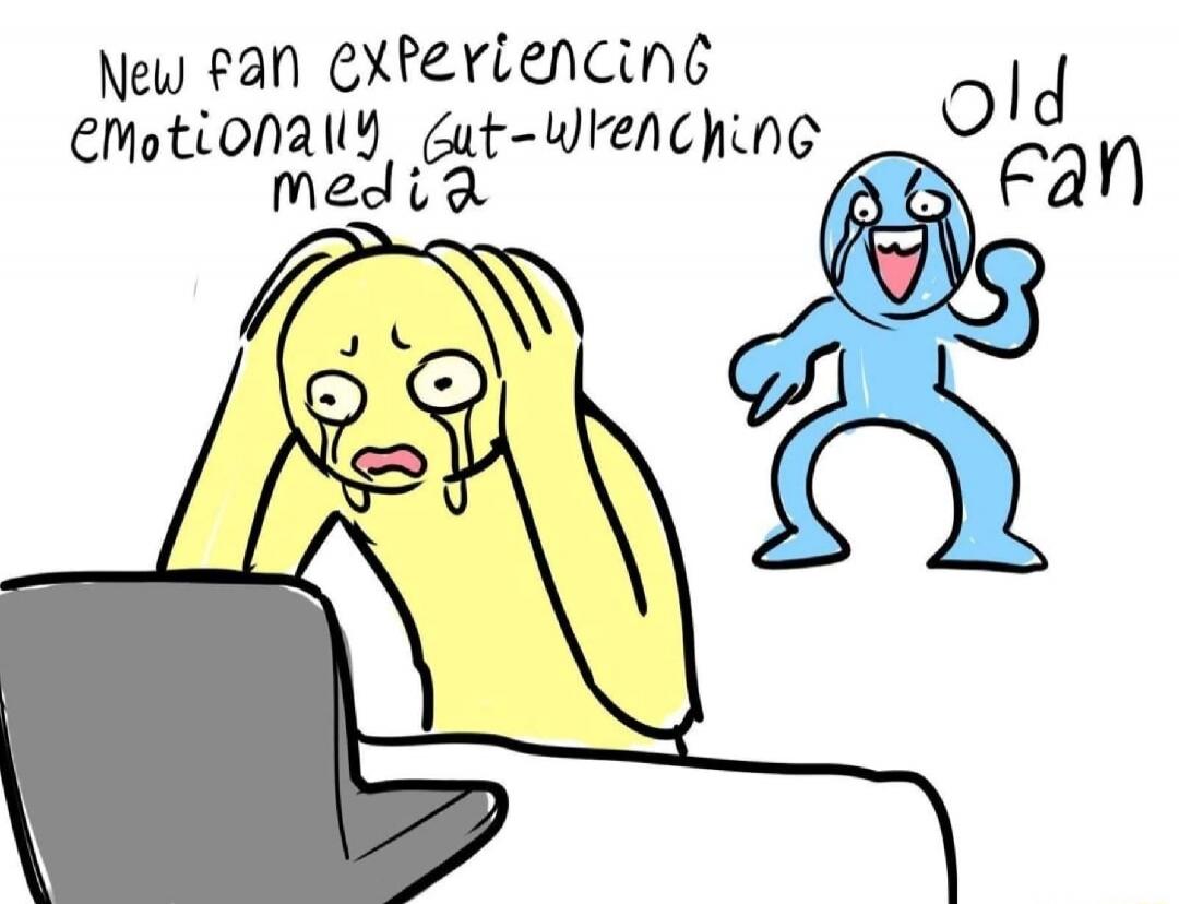 New fan experiencing emotionally Gut-wrenching media Old fan