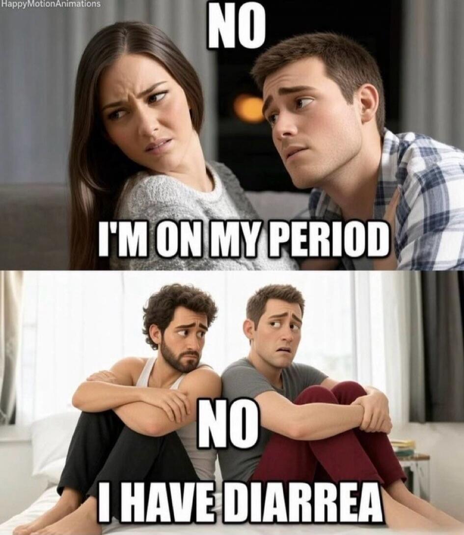 NO I'M ON MY PERIOD NO I HAVE DIARRHEA