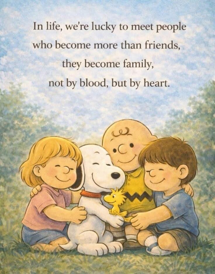 In life, we're lucky to meet people who become more than friends, they become family, not by blood, but by heart.