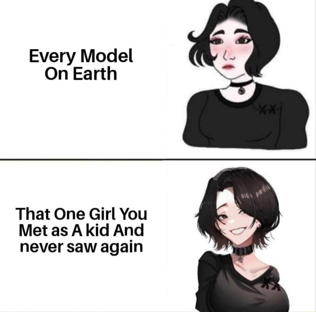 Every Model On Earth That One Girl You Met as A kid And never saw again s Dont worry bro theres plenty of fish in the Sea Oh ya Tell that to Captain Ahab and see what he says