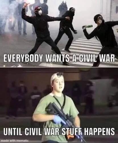 EVERYBODY WANTS A CIVIL WAR
UNTIL CIVIL WAR STUFF HAPPENS