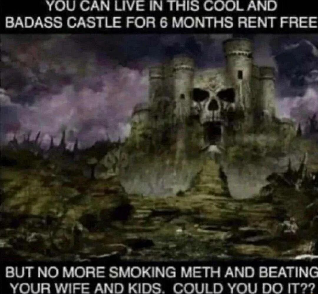 YOU CAN LIVE IN THIS COOL AND BADASSCASTLEFORGMONTHSRENTFREE s i BUT NO MORE SMOKING METH AND BEATING YOUR WIFE AND KIDS COULD YOU DO IT