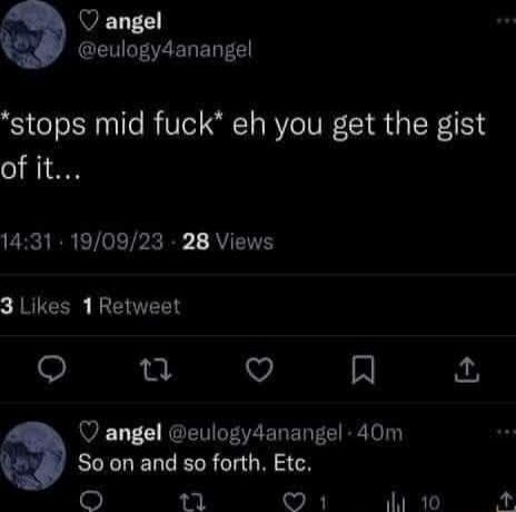 *stops mid fuck* eh you get the gist of it... 
So on and so forth. Etc.