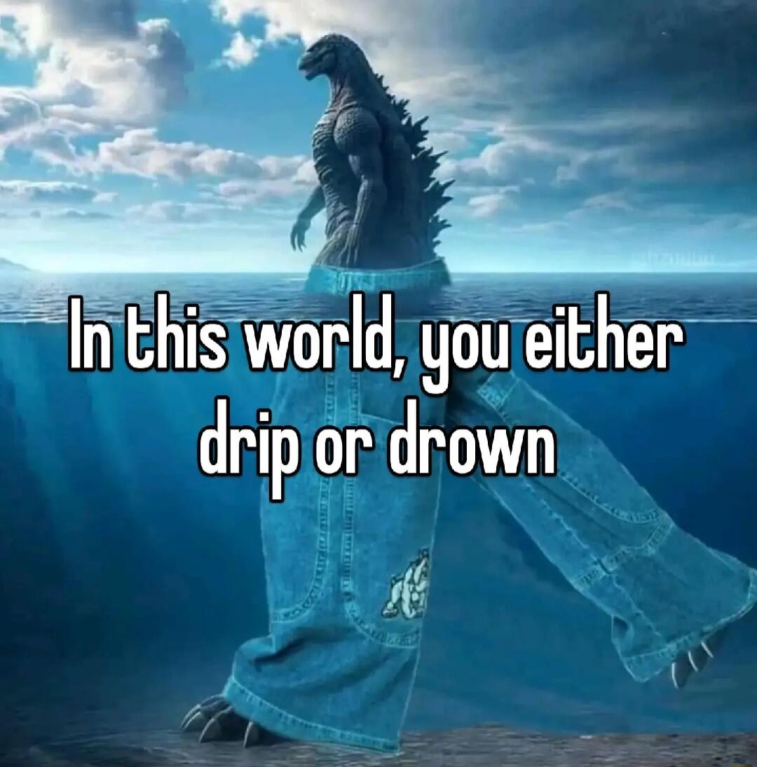 Inthis world youreither dripiordrown r