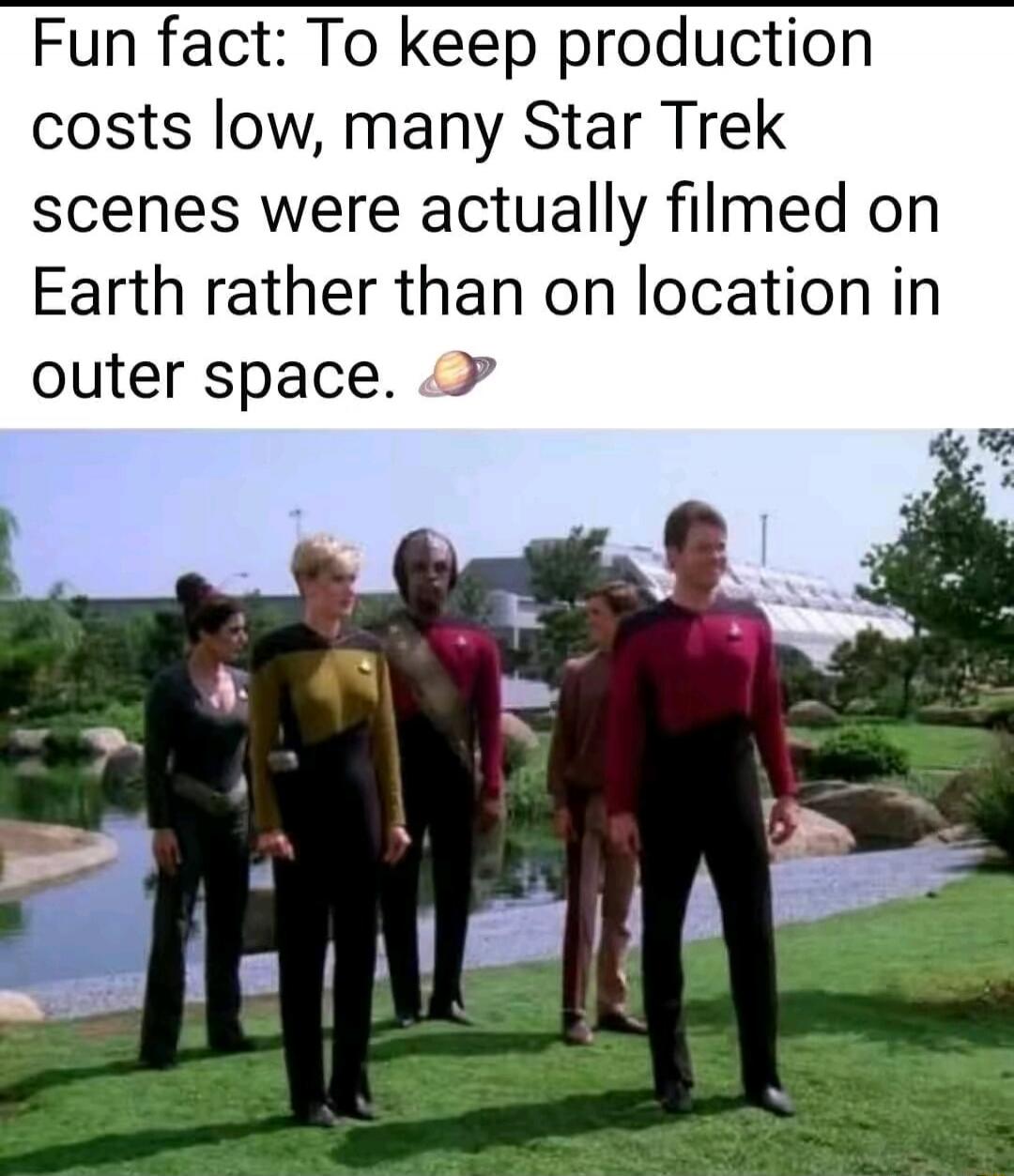 Fun fact: To keep production costs low, many Star Trek scenes were actually filmed on Earth rather than on location in outer space.