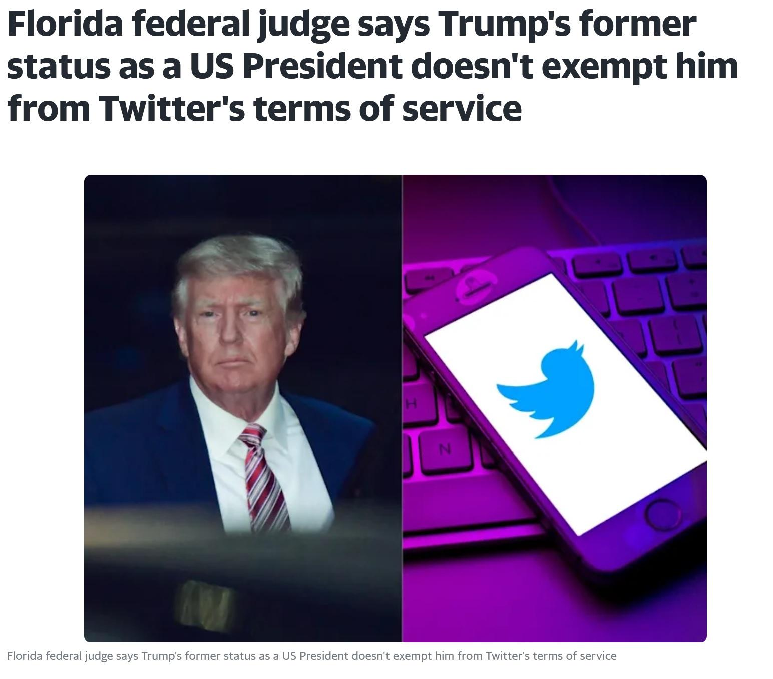 Florida federal judge says Trumps former status as a US President doesnt exempt him from Twitters terms of service Florida federal judge says Trumps former status as a US President doesnt exempt him from Twitters terms of service