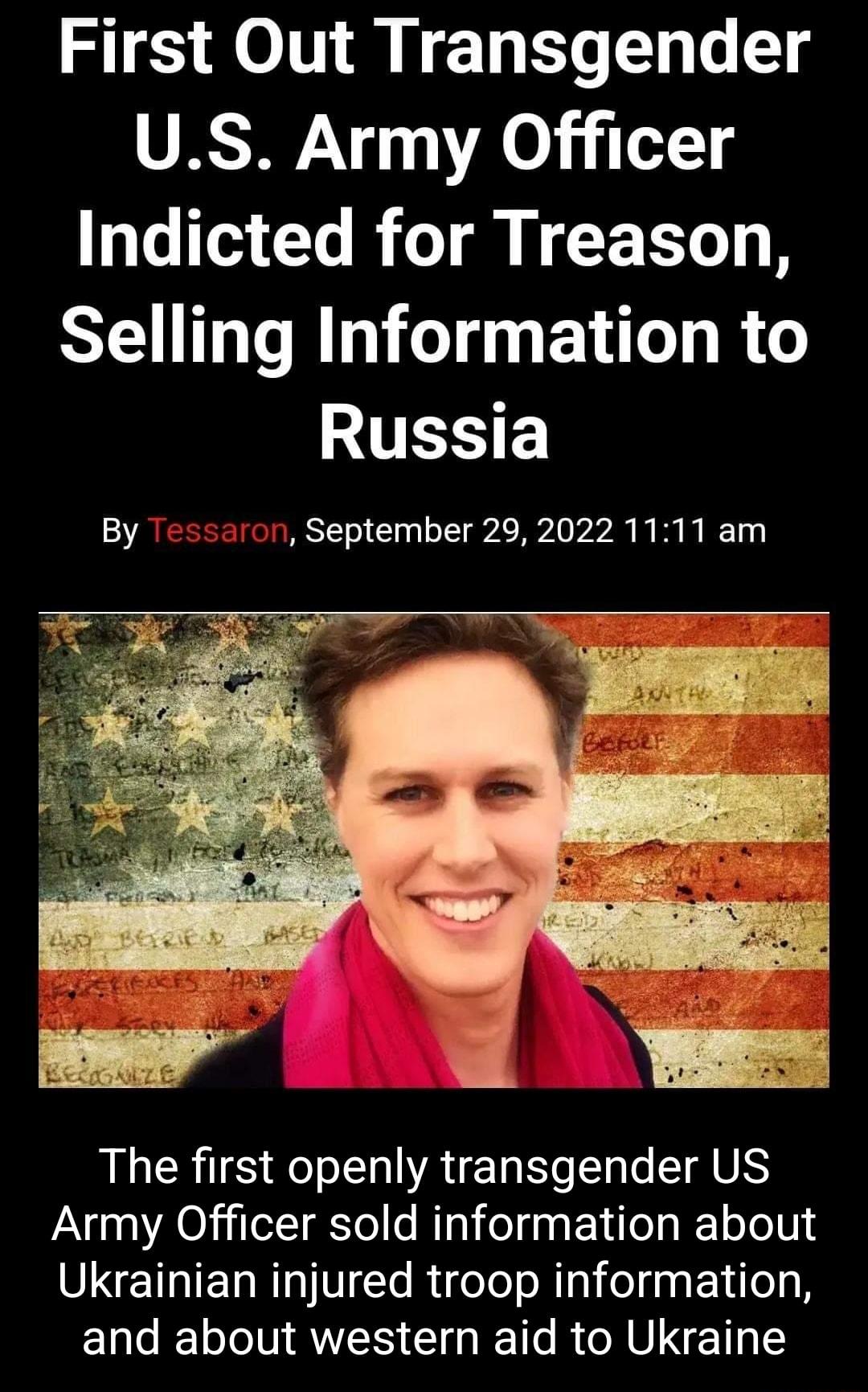 First Out Transgender US Army Officer Indicted for Treason R R ELT R Russia 5 September 29 2022 1111 am The first openly transgender US Army Officer sold information about SINETIEL NIVt RigeTo s M sl el i Eilel B ELLELIINRTES ClO T R ORVIRET
